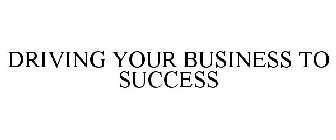 DRIVING YOUR BUSINESS TO SUCCESS