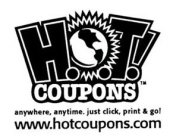 H.O.T! COUPONS ANYWHERE, ANYTIME. JUST CLICK, PRINT & GO! WWW.HOTCOUPONS.COM
