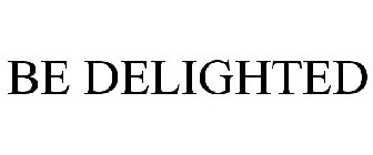 BE DELIGHTED
