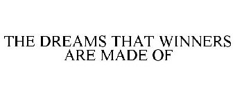 THE DREAMS THAT WINNERS ARE MADE OF