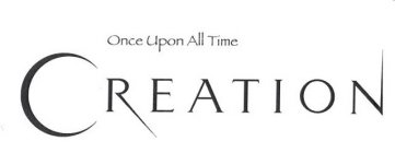 ONCE UPON ALL TIME CREATION
