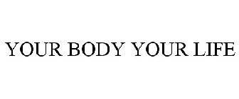 YOUR BODY YOUR LIFE