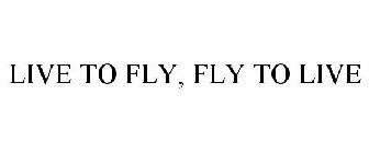 LIVE TO FLY, FLY TO LIVE