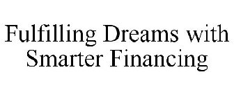 FULFILLING DREAMS WITH SMARTER FINANCING