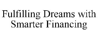 FULFILLING DREAMS WITH SMARTER FINANCING