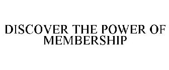DISCOVER THE POWER OF MEMBERSHIP