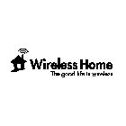 WIRELESS HOME THE GOOD LIFE IS WIRELESS