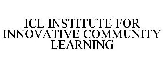 ICL INSTITUTE FOR INNOVATIVE COMMUNITY LEARNING