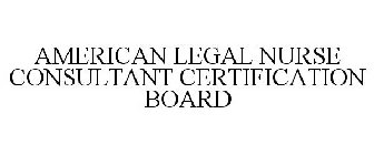 AMERICAN LEGAL NURSE CONSULTANT CERTIFICATION BOARD