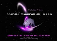 THE HOTTEST TV SHOW WORLDWIDE FLAVA WHAT'S YOUR FLAVAP WWW.WORLDWIDEFLAVA.COM