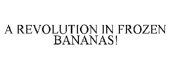 A REVOLUTION IN FROZEN BANANAS!