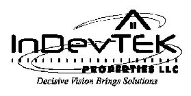 INDEVTEK PROPERTIES LLC DECISIVE VISION BRINGS SOLUTIONS