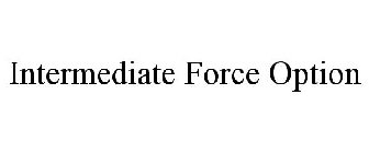 INTERMEDIATE FORCE OPTION