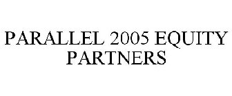 PARALLEL 2005 EQUITY PARTNERS
