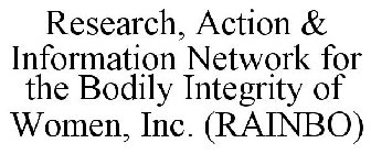 RESEARCH, ACTION & INFORMATION NETWORK FOR THE BODILY INTEGRITY OF WOMEN, INC. (RAINBO)