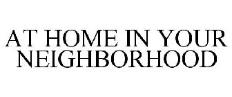 AT HOME IN YOUR NEIGHBORHOOD