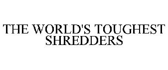 THE WORLD'S TOUGHEST SHREDDERS