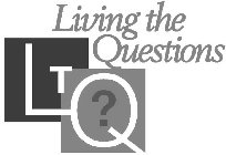 LIVING THE QUESTIONS LTQ?