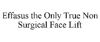 EFFASUS THE ONLY TRUE NON SURGICAL FACE LIFT