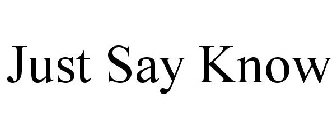 JUST SAY KNOW