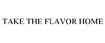 TAKE THE FLAVOR HOME