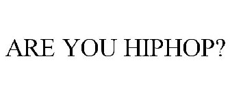 ARE YOU HIPHOP?
