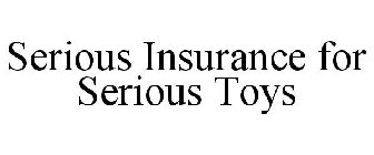 SERIOUS INSURANCE FOR SERIOUS TOYS