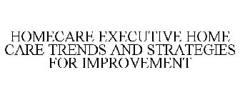 HOMECARE EXECUTIVE HOME CARE TRENDS AND STRATEGIES FOR IMPROVEMENT