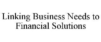 LINKING BUSINESS NEEDS TO FINANCIAL SOLUTIONS