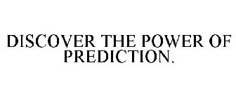 DISCOVER THE POWER OF PREDICTION.