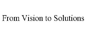 FROM VISION TO SOLUTIONS