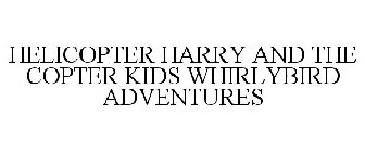 HELICOPTER HARRY AND THE COPTER KIDS WHIRLYBIRD ADVENTURES