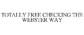 TOTALLY FREE CHECKING THE WEBSTER WAY