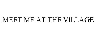 MEET ME AT THE VILLAGE