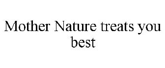 MOTHER NATURE TREATS YOU BEST
