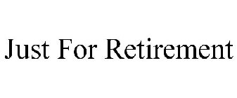 JUST FOR RETIREMENT