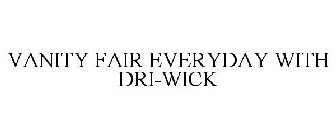 VANITY FAIR EVERYDAY WITH DRI-WICK
