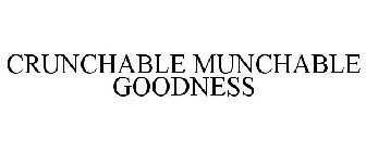 CRUNCHABLE MUNCHABLE GOODNESS