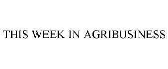 THIS WEEK IN AGRIBUSINESS