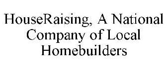 HOUSERAISING, A NATIONAL COMPANY OF LOCAL HOMEBUILDERS