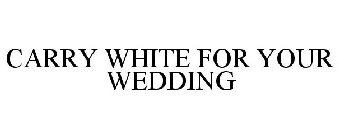 CARRY WHITE FOR YOUR WEDDING