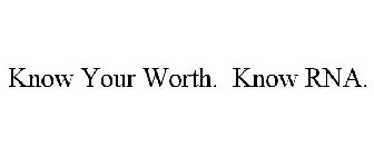 KNOW YOUR WORTH. KNOW RNA.