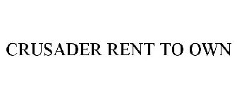 CRUSADER RENT TO OWN