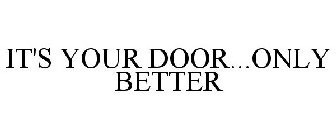 IT'S YOUR DOOR...ONLY BETTER