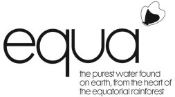 EQUA THE PUREST WATER FOUND ON EARTH, FROM THE HEART OF THE EQUATORIAL RAINFOREST