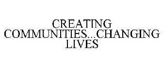 CREATING COMMUNITIES...CHANGING LIVES