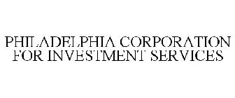 PHILADELPHIA CORPORATION FOR INVESTMENT SERVICES