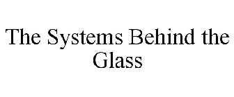 THE SYSTEMS BEHIND THE GLASS