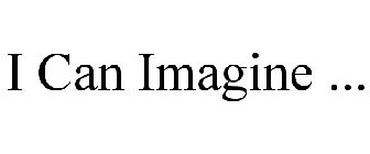 I CAN IMAGINE ...