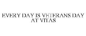 EVERY DAY IS VETERANS DAY AT VITAS